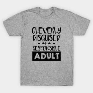 Cleverly disguised as a responsible adult T-Shirt